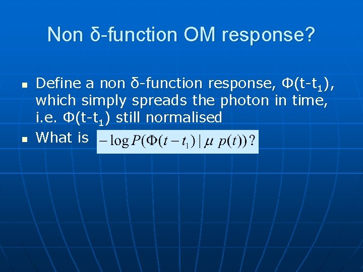 Non δ-function OM response? n n Define a non δ-function response, Φ(t-t 1), which