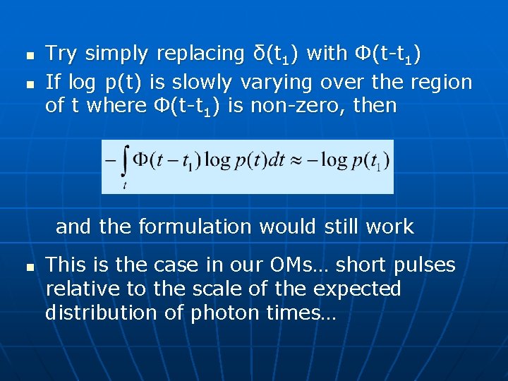 n n Try simply replacing δ(t 1) with Φ(t-t 1) If log p(t) is