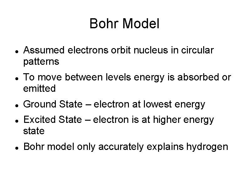 Bohr Model Assumed electrons orbit nucleus in circular patterns To move between levels energy