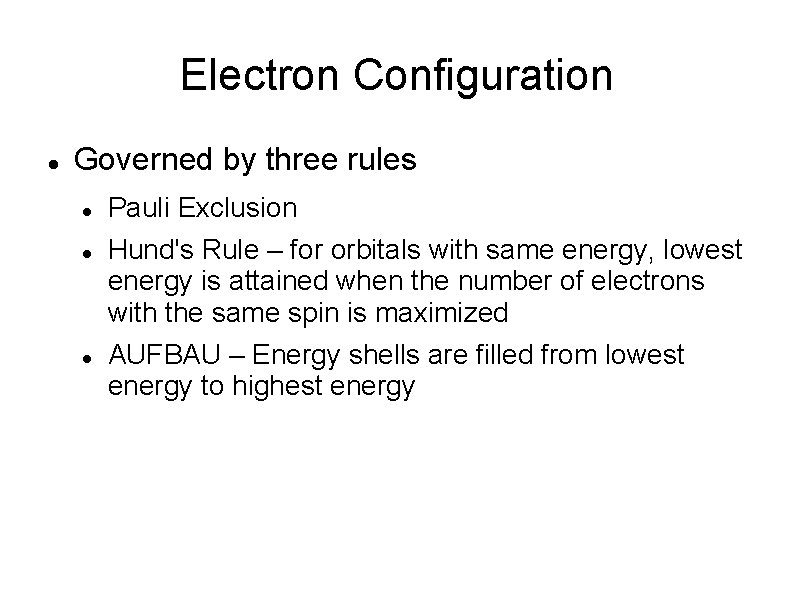 Electron Configuration Governed by three rules Pauli Exclusion Hund's Rule – for orbitals with