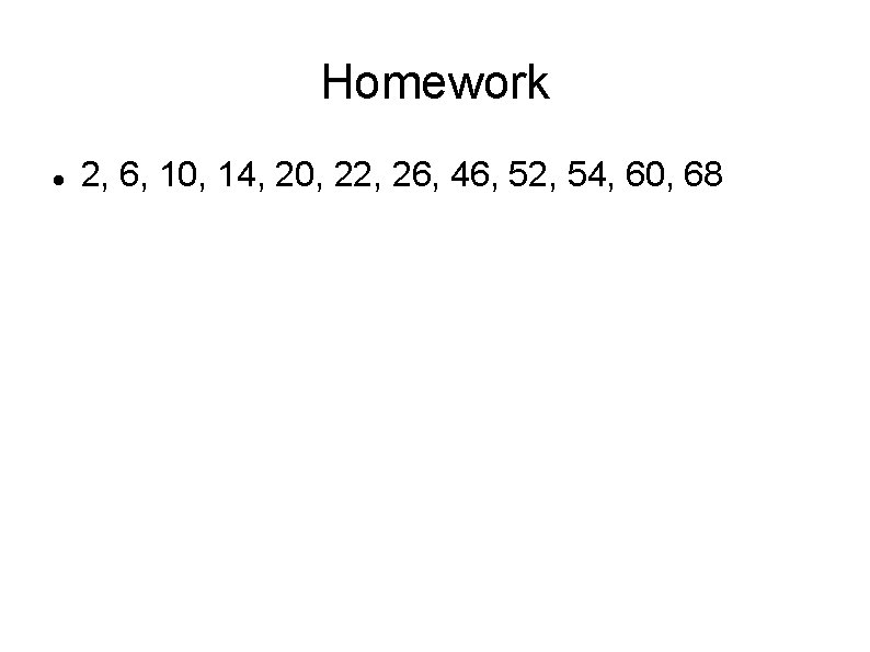 Homework 2, 6, 10, 14, 20, 22, 26, 46, 52, 54, 60, 68 