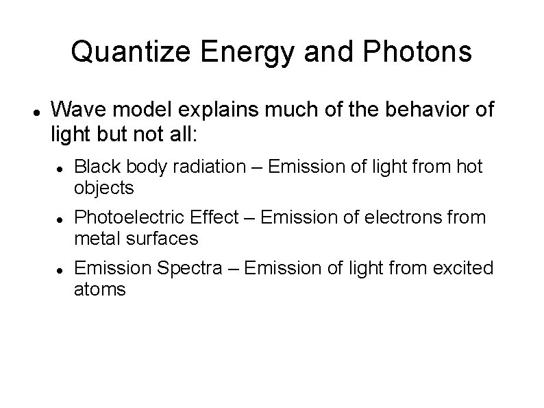 Quantize Energy and Photons Wave model explains much of the behavior of light but
