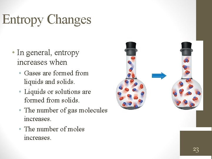 Entropy Changes • In general, entropy increases when • Gases are formed from liquids