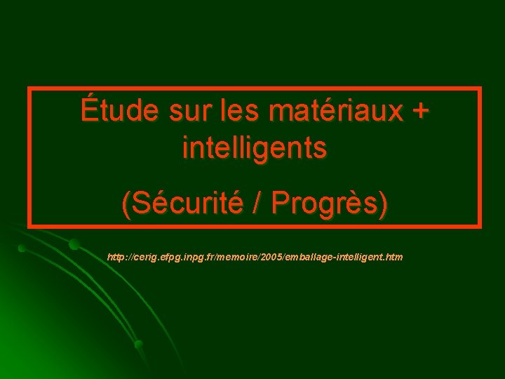 Étude sur les matériaux + intelligents (Sécurité / Progrès) http: //cerig. efpg. inpg. fr/memoire/2005/emballage-intelligent.