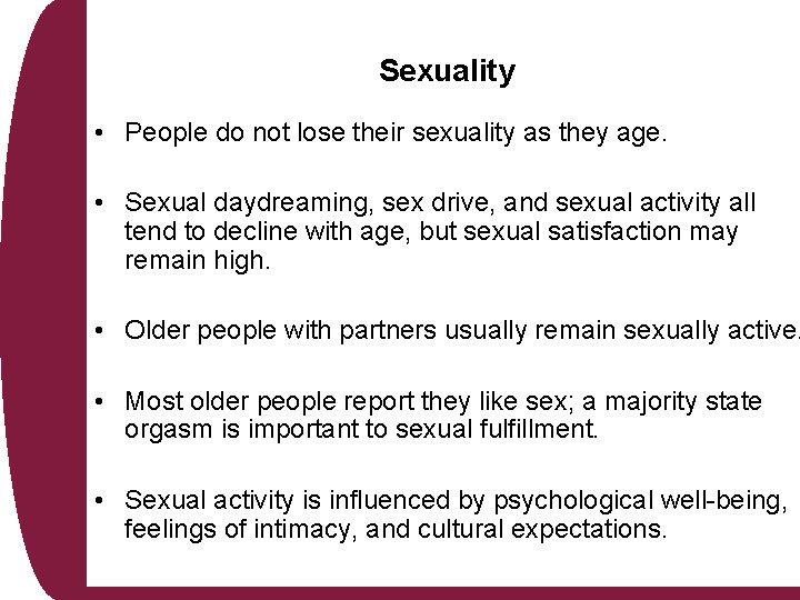 Sexuality • People do not lose their sexuality as they age. • Sexual daydreaming,