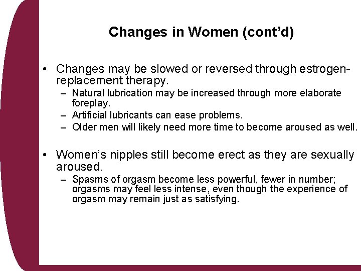 Changes in Women (cont’d) • Changes may be slowed or reversed through estrogenreplacement therapy.