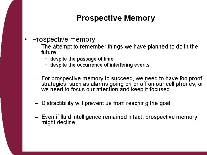Prospective Memory • Prospective memory – The attempt to remember things we have planned