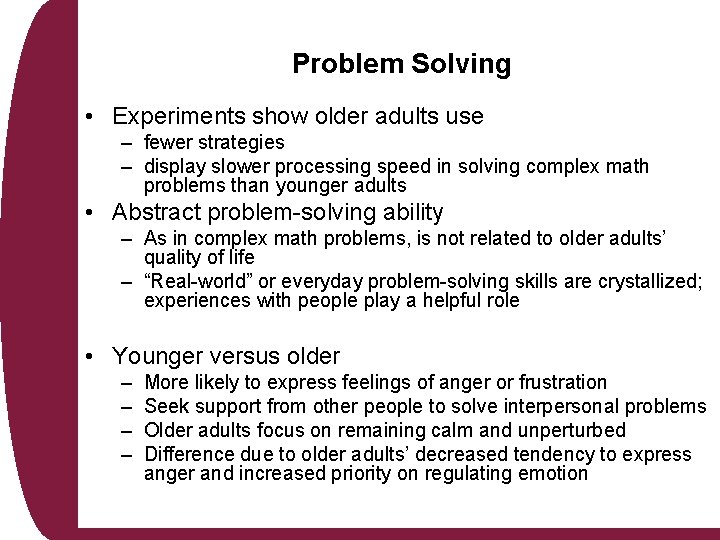 Problem Solving • Experiments show older adults use – fewer strategies – display slower Problem Solving • Experiments show older adults use – fewer strategies – display slower