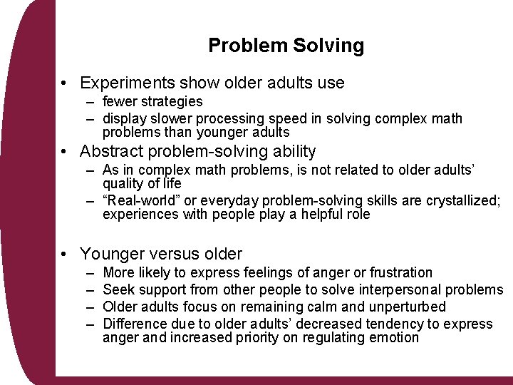 Problem Solving • Experiments show older adults use – fewer strategies – display slower