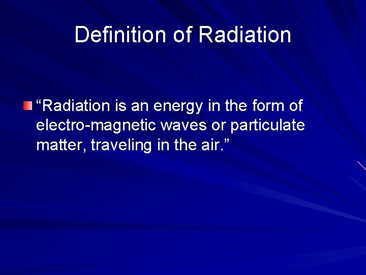 Definition of Radiation “Radiation is an energy in the form of electro-magnetic waves or