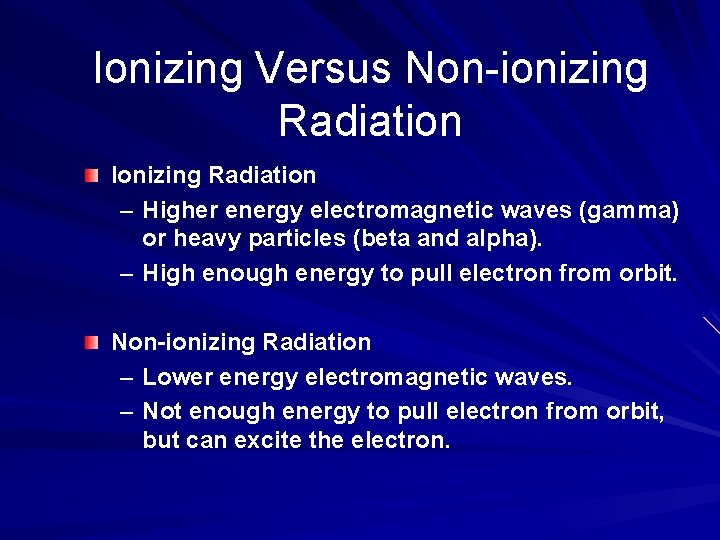 Ionizing Versus Non-ionizing Radiation Ionizing Radiation – Higher energy electromagnetic waves (gamma) or heavy