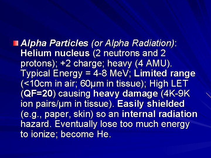 Alpha Particles (or Alpha Radiation): Helium nucleus (2 neutrons and 2 protons); +2 charge;