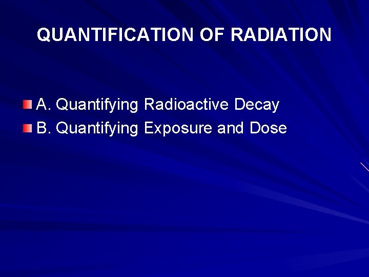 QUANTIFICATION OF RADIATION A. Quantifying Radioactive Decay B. Quantifying Exposure and Dose 