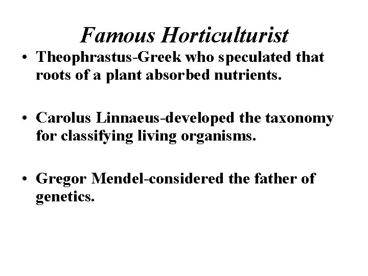 Famous Horticulturist • Theophrastus-Greek who speculated that roots of a plant absorbed nutrients. • Famous Horticulturist • Theophrastus-Greek who speculated that roots of a plant absorbed nutrients. •