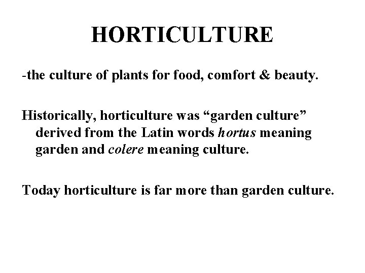 HORTICULTURE -the culture of plants for food, comfort & beauty. Historically, horticulture was “garden
