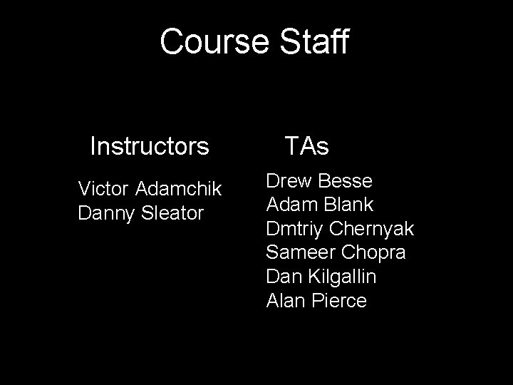 Course Staff Instructors Victor Adamchik Danny Sleator TAs Drew Besse Adam Blank Dmtriy Chernyak