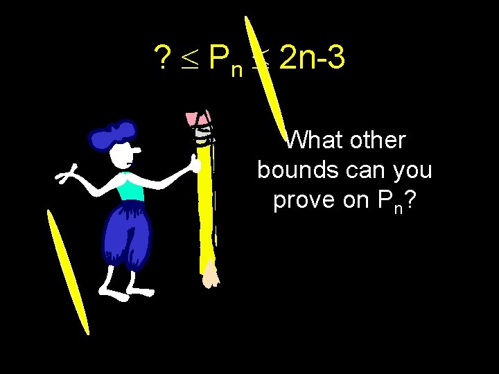 ? Pn 2 n-3 What other bounds can you prove on Pn? 