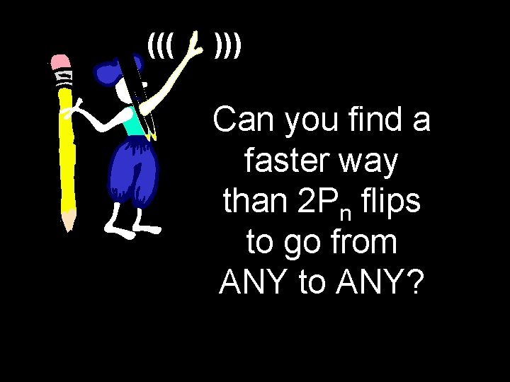 ((( ))) Can you find a faster way than 2 Pn flips to go