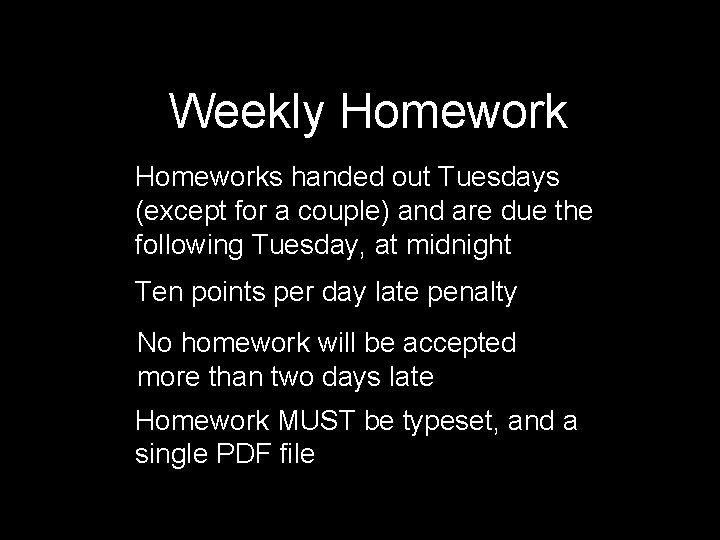 Weekly Homeworks handed out Tuesdays (except for a couple) and are due the following