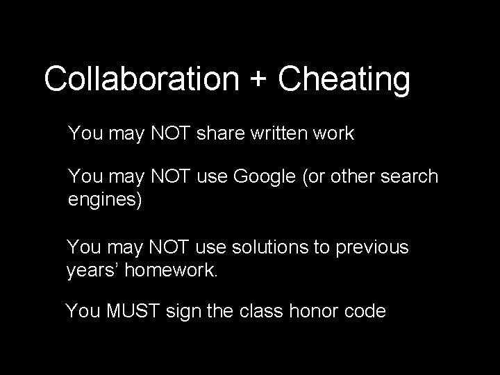 Collaboration + Cheating You may NOT share written work You may NOT use Google