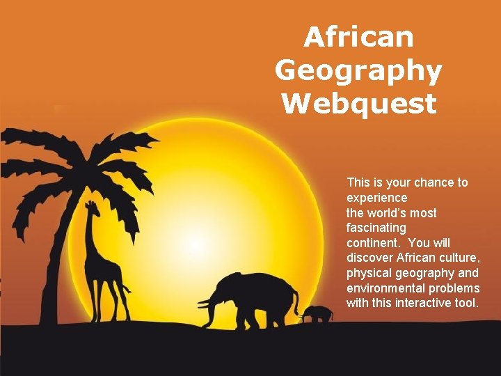 African Geography Webquest This is your chance to experience the world’s most fascinating continent.