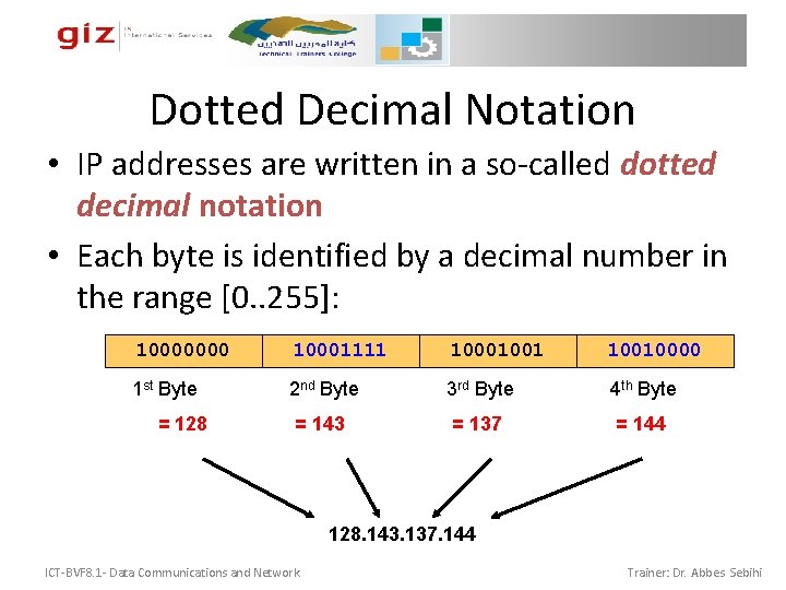 Dotted Decimal Notation • IP addresses are written in a so-called dotted decimal notation Dotted Decimal Notation • IP addresses are written in a so-called dotted decimal notation
