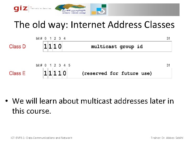 The old way: Internet Address Classes • We will learn about multicast addresses later The old way: Internet Address Classes • We will learn about multicast addresses later