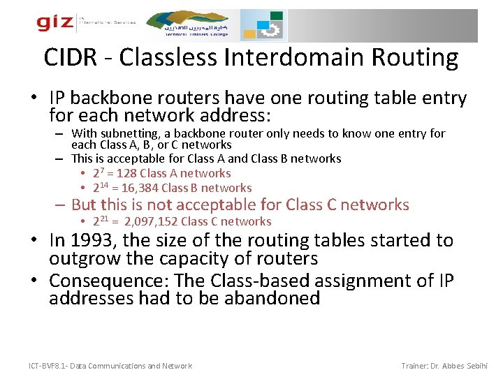 CIDR - Classless Interdomain Routing • IP backbone routers have one routing table entry CIDR - Classless Interdomain Routing • IP backbone routers have one routing table entry