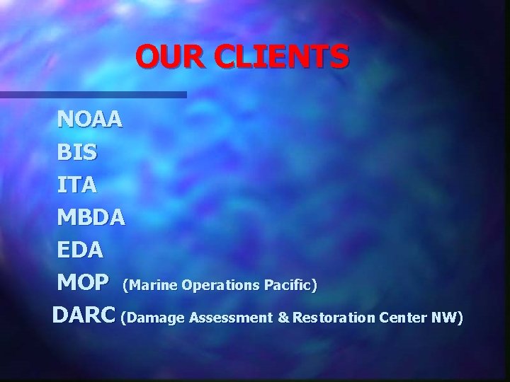 OUR CLIENTS NOAA BIS ITA MBDA EDA MOP (Marine Operations Pacific) DARC (Damage Assessment