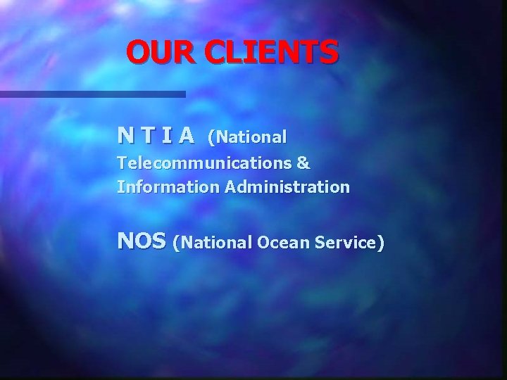 OUR CLIENTS NTIA (National Telecommunications & Information Administration NOS (National Ocean Service) 
