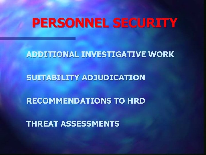 PERSONNEL SECURITY ADDITIONAL INVESTIGATIVE WORK SUITABILITY ADJUDICATION RECOMMENDATIONS TO HRD THREAT ASSESSMENTS 