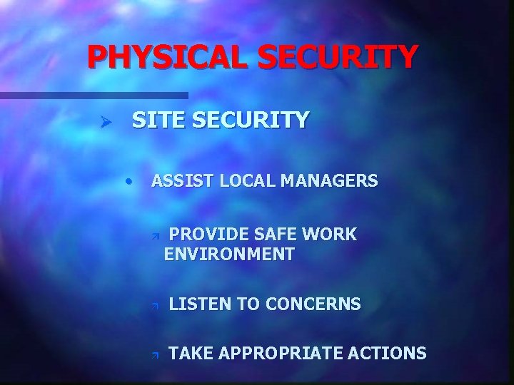 PHYSICAL SECURITY Ø SITE SECURITY • ASSIST LOCAL MANAGERS ä PROVIDE SAFE WORK ENVIRONMENT