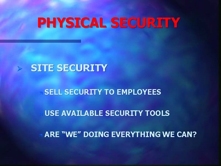 PHYSICAL SECURITY Ø SITE SECURITY ä SELL SECURITY TO EMPLOYEES ä USE AVAILABLE SECURITY