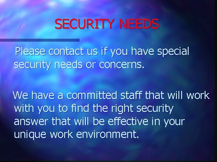 SECURITY NEEDS Please contact us if you have special security needs or concerns. We