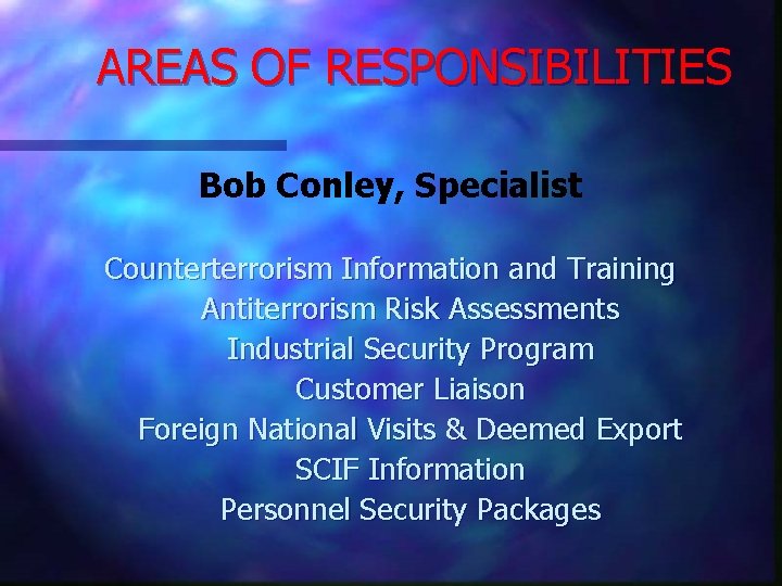 AREAS OF RESPONSIBILITIES Bob Conley, Specialist Counterterrorism Information and Training Antiterrorism Risk Assessments Industrial