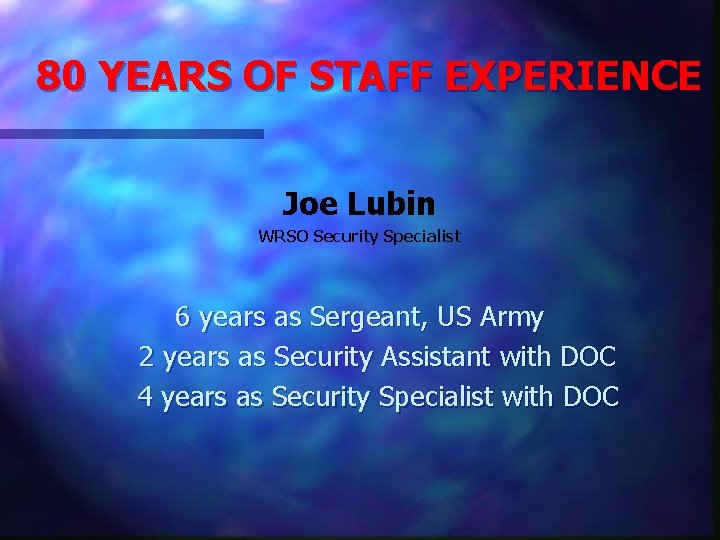 80 YEARS OF STAFF EXPERIENCE Joe Lubin WRSO Security Specialist 6 years as Sergeant,