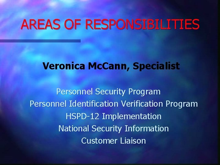 AREAS OF RESPONSIBILITIES Veronica Mc. Cann, Specialist Personnel Security Program Personnel Identification Verification Program