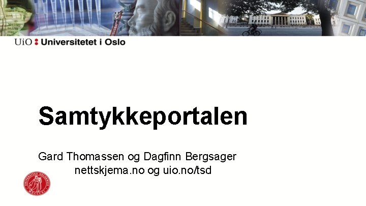 Samtykkeportalen Gard Thomassen og Dagfinn Bergsager nettskjema. no og uio. no/tsd 