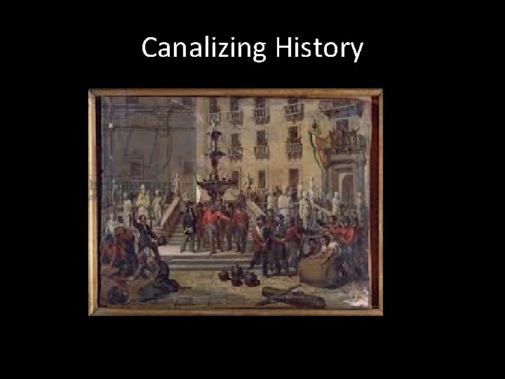 Canalizing History 