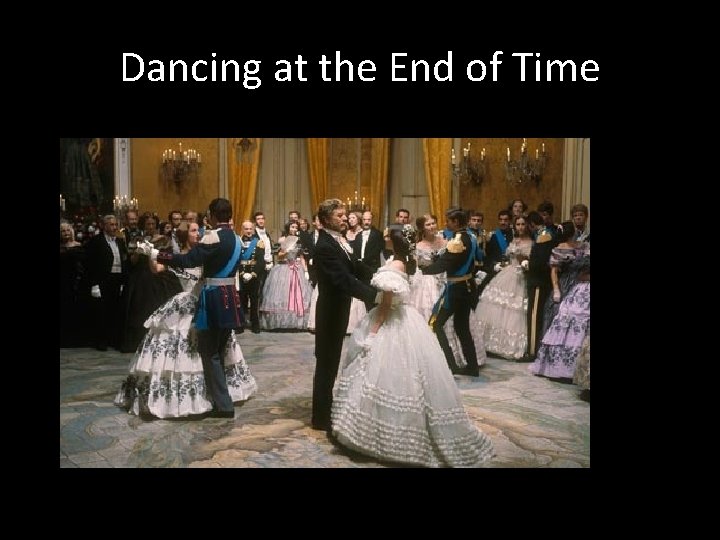 Dancing at the End of Time 