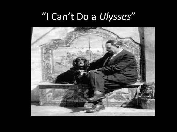 “I Can’t Do a Ulysses” 