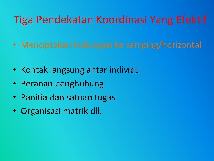 Tiga Pendekatan Koordinasi Yang Efektif • Menciptakan hubungan ke samping/horizontal • • Kontak langsung