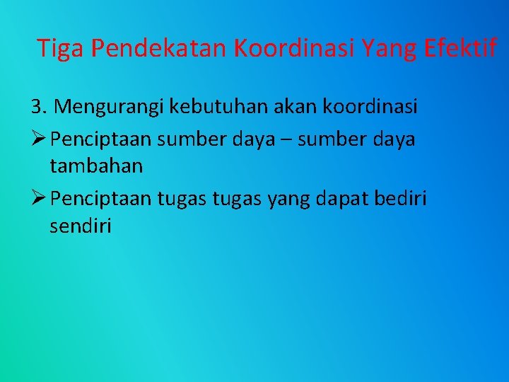 Tiga Pendekatan Koordinasi Yang Efektif 3. Mengurangi kebutuhan akan koordinasi Ø Penciptaan sumber daya