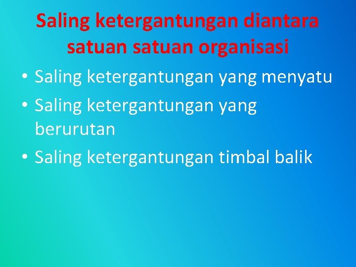 Saling ketergantungan diantara satuan organisasi • Saling ketergantungan yang menyatu • Saling ketergantungan yang