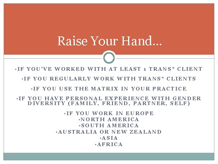 Raise Your Hand… • IF YOU’VE WORKED WITH AT LEAST 1 TRANS* CLIENT •