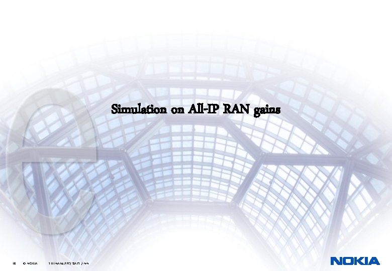 Simulation on All-IP RAN gains 18 © NOKIA FILENAMs. PPT/ DATE / NN 