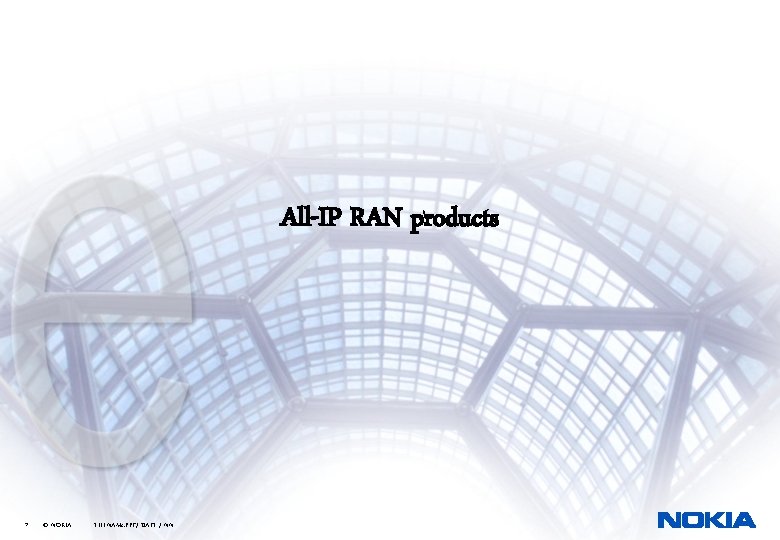 All-IP RAN products 7 © NOKIA FILENAMs. PPT/ DATE / NN 