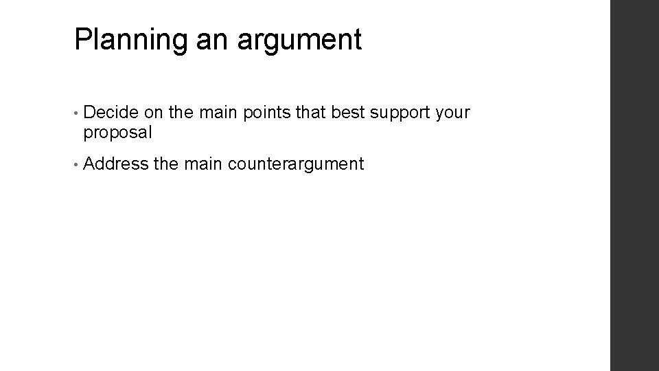 Planning an argument • Decide on the main points that best support your proposal