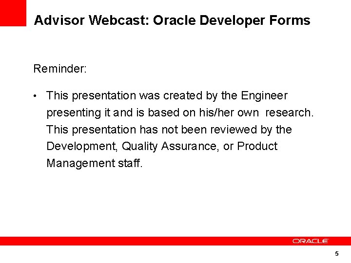 Advisor Webcast: Oracle Developer Forms Reminder: • This presentation was created by the Engineer