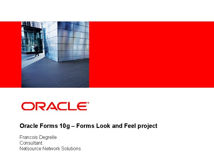 <Insert Picture Here> Oracle Forms 10 g – Forms Look and Feel project Francois